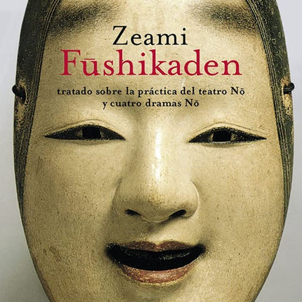 FUSHIKADEN. TRATADO SOBRE LA PRACTICA DEL TEATRO N | ZEAMI