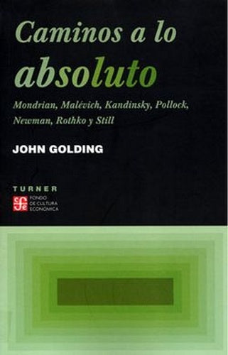 CAMINOS A LO ABSOLUTO. MONDRIAN, MALÉVICH, KANDINS | JOHN GOLDING