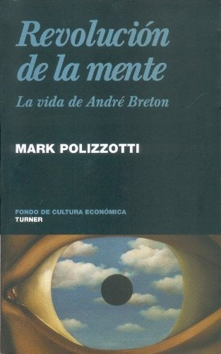 REVOLUCIÓN DE LA MENTE. LA VIDA DE ANDRÉ BRETÓN | MARK POLIZZOTTI