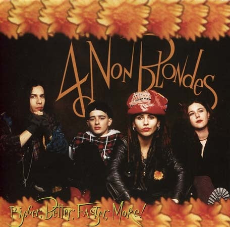 BIGGER, BETTER, FASTER, MORE! | 4 NON BLONDES