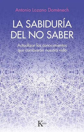 SABIDURIA DEL NO SABER, LA | ANTONIO LOZANO DOMENECH