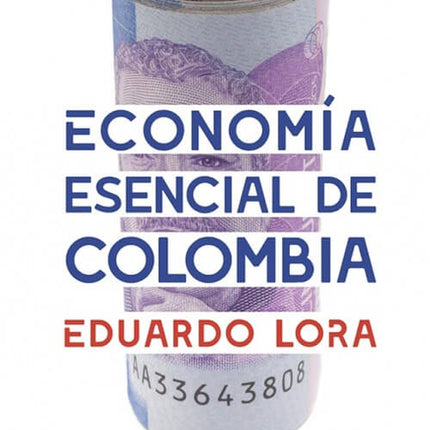 ECONOMIA ESENCIAL DE COLOMBIA | EDUARDO LORA