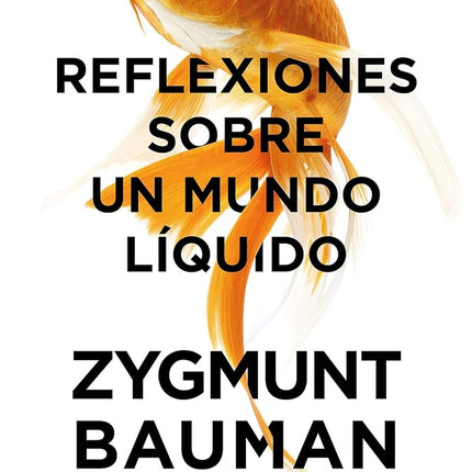 REFLEXIONES SOBRE UN MUNDO LIQUIDO | ZYGMUNT BAUMAN