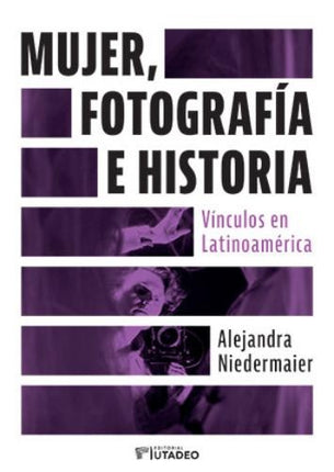 MUJER, FOTOGRAFIA E HISTORIA | ALEJANDRA NIEDERMAIER