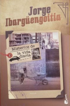 MISTERIOS DE LA VIDA DIARIA | JORGE IBARGUENGOITIA