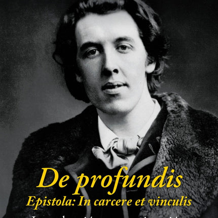 DE PROFUNDIS EPISTOLA: IN CARCERE ET VINCULIS | OSCAR WILDE