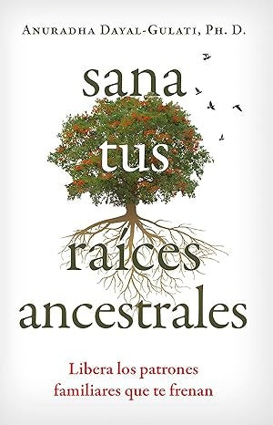 SANA TUS RAICES ANCESTRALES | ANURADHA DAYAL-GULATI