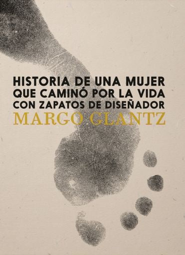 HISTORIA DE UNA MUJER QUE CAMINO POR LA VIDA CON ZAPATOS DE DISEÑADOR | MARGO GLANTZ