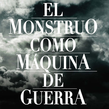 EL MONSTRUO COMO MAQUINA DE GUERRA | MABEL MORAÑA