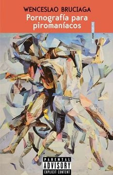 PORNOGRAFIA PARA PIROMANIACOS | WENCESLAO BRUCIAGA