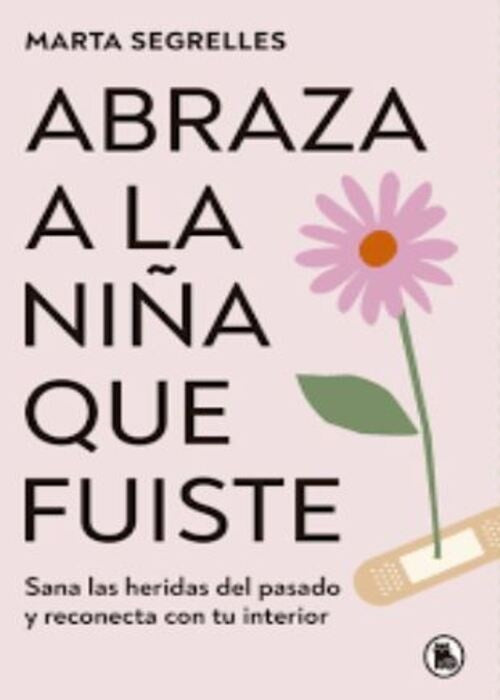 ABRAZA A LA NIÑA QUE FUISTE | MARTA SEGRELLES