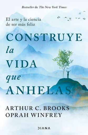 CONSTRUYE LA VIDA QUE ANHELAS | ARTHUR C. BROOKS