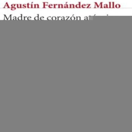 MADRE DE CORAZON ATOMICO | AGUSTIN FERNANDEZ MALLO