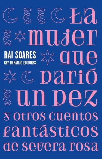 LA MUJER QUE PARIO UN PEZ Y OTROS CUENTOS FANTASTICOS DE SEVERA ROSA  | RAI SOARES