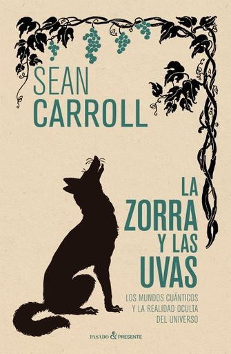 LA ZORRA Y LAS UVAS: LOS MUNDOS CUANTICOS Y LA REALIDAD OCULTA DEL UNIVERSO | SEAN CARROLL