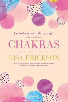 EMPODERAMIENTO DE LA MUJER A TRAVES DE LOS CHAKRAS | LISA ERICKSON