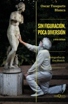 SIN FIGURACION, POCA DIVERSION Y OTRAS CERTEZAS | OSCAR TUSQUETS BLANCA