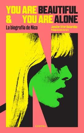YOU ARE BEAUTIFUL AND YOU ARE ALONE: LA BIOGRAFIA DE NICO | JENNIFER OTTER BICKERDIKE