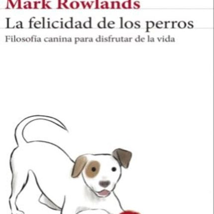 LA FELICIDAD DE LOS PERROS | MARK ROWLANDS