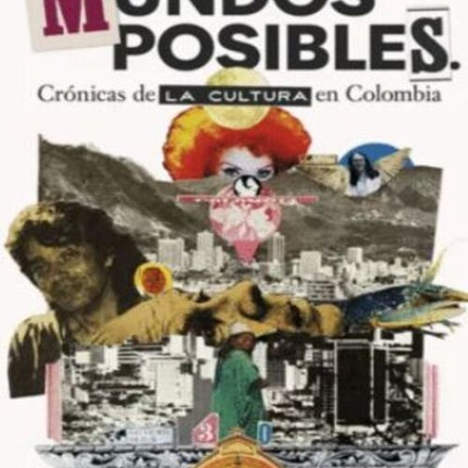 MUNDOS POSIBLES. CRONICAS DE LA CULTURA EN COLOMBIA | JULIAN DAVID CORREA