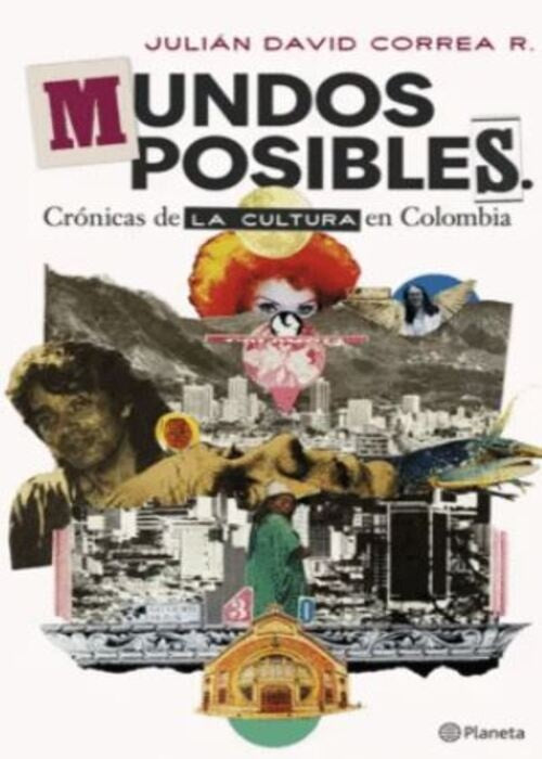 MUNDOS POSIBLES. CRONICAS DE LA CULTURA EN COLOMBIA | JULIAN DAVID CORREA