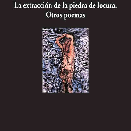 LA EXTRACCION DE LA PIEDRA DE LA LOCURA Y OTROS POEMAS | ALEJANDRA PIZARNIK