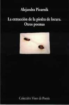 LA EXTRACCION DE LA PIEDRA DE LA LOCURA Y OTROS POEMAS | ALEJANDRA PIZARNIK