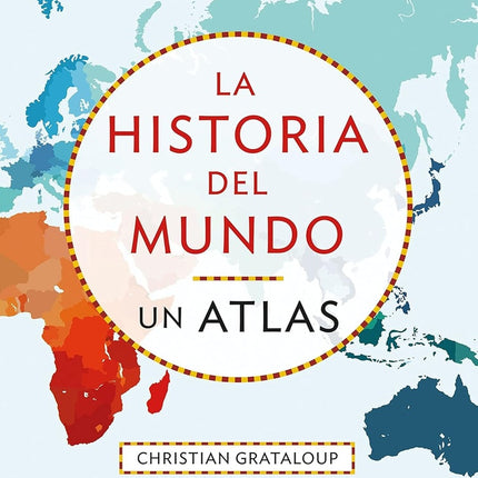 LA HISTORIA DEL MUNDO: UN ATLAS | CHRISTIAN GRATALOUP