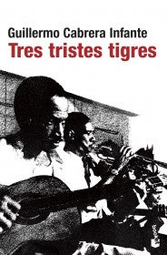 TRES TRISTES TIGRES | GUILLERMO CABRERA INFANTE