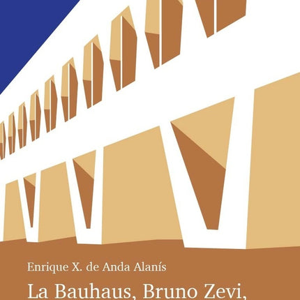 LA BAUHAUS, BRUNO ZEVI, ITALO CALVINO Y OTROS TEMAS DE LA ARQUITECTURA MEXICANA DEL SIGLO XX | ENRIQUE X DE ANDA ALANIS