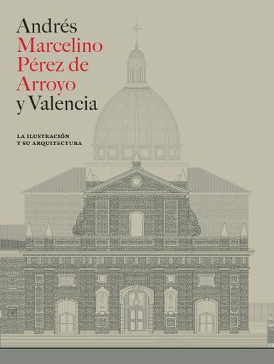 ANDRES MARCELINO PEREZ DE ARROYO Y VALENCIA. LA ILUSTRACION Y SU ARQUITECTURA | VIRGINIA GUTIERREZ JIMENEZ