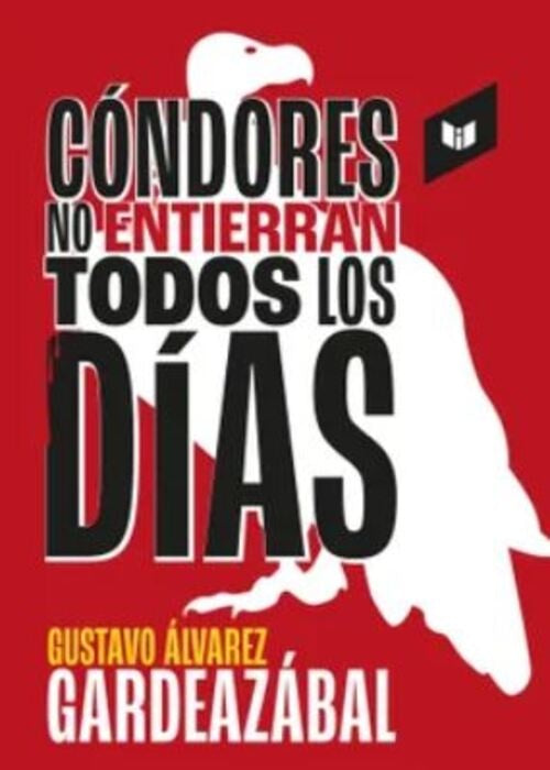 CONDORES NO ENTIERRAN TODOS LOS DIAS | GUSTAVO ALVAREZ GARDEAZABAL