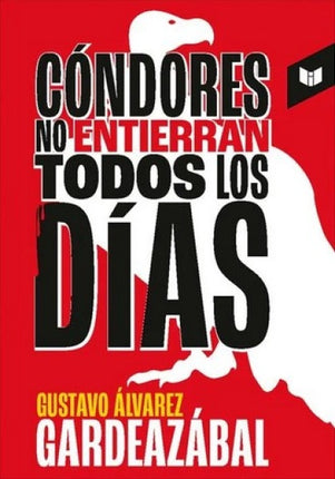 CONDORES NO ENTIERRAN TODOS LOS DIAS | GUSTAVO ALVAREZ GARDEAZABAL