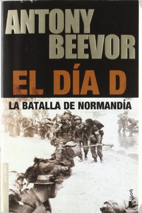 EL DIA D: LA BATALLA DE NORMANDIA | ANTONY BEEVOR