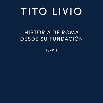HISTORIA DE ROMA DESDE SU FUNDACION IV-VII | TITO LIVIO