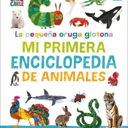 PEQUEÑA ORUGA GLOTONA. MI PRIMERA ENCICLOPEDIA DE ANIMALES | ERIC CARLE