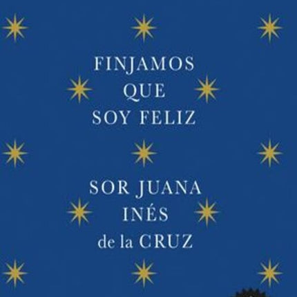 P.P. FINJAMOS QUE SOY FELIZ | SOR JUANA INES DE LA CRUZ