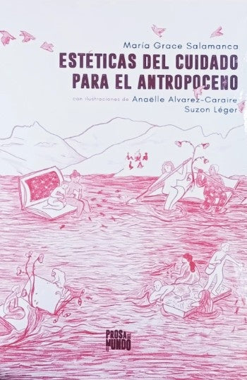ESTETICAS DEL CUIDADO PARA EL ANTROPOCENO | MARIA GRACE SALAMANCA