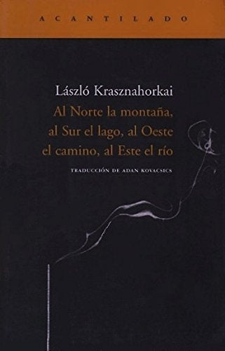 (PRE-VENTA) - AL NORTE LA MONTAÑA, AL SUR EL LAGO, AL OESTE EL CAMINO, AL ESTE EL RIO | LASZLO KRASZNAHORKAI