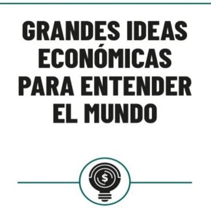 GRANDES IDEAS ECONOMICAS PARA ENTENDER EL MUNDO  | AUTORES VARIOS