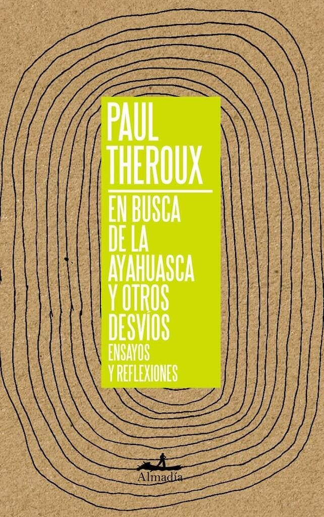 EN BUSCA DE LA AYAHUASCA Y OTROS DESVIOS  | PAUL THEROUX