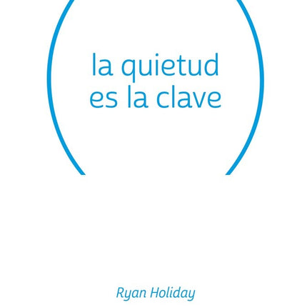 LA QUIETUD ES CLAVE | RYAN HOLIDAY