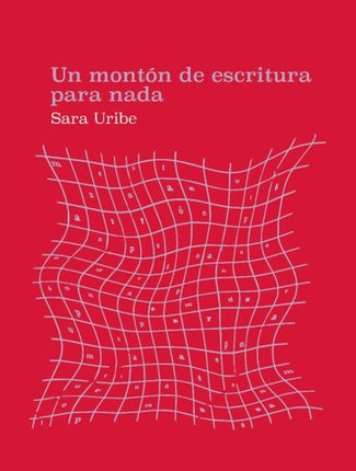 UN MONTON DE ESCRITURA PARA NADA | SARA URIBE