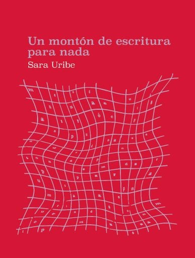UN MONTON DE ESCRITURA PARA NADA | SARA URIBE