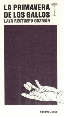 LA PRIMAVERA DE LOS GALLOS | LAYA RESTREPO GUZMAN