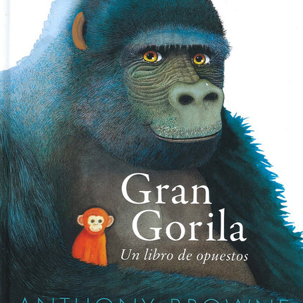 GRAN GORILA. UN LIBRO DE OPUESTOS | ANTHONY BROWNE