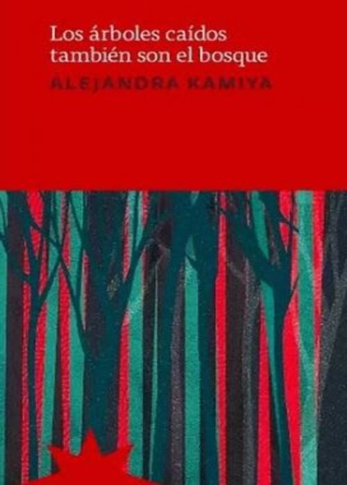 LOS ARBOLES CAIDOS TAMBIEN SON EL BOSQUE | ALEJANDRA KAMIYA