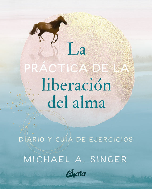 LA PRACTICA DE LA LIBERACION DEL ALMA | MICHAEL A. SINGER