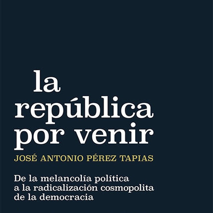 LA REPUBLICA POR VENIR | JOSE ANTONIO PEREZ TAPIAS