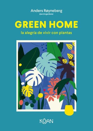 GREEN HOME: LA ALEGRIA DE VIVIR CON PLANTAS | ANDERS ROYNEBERG